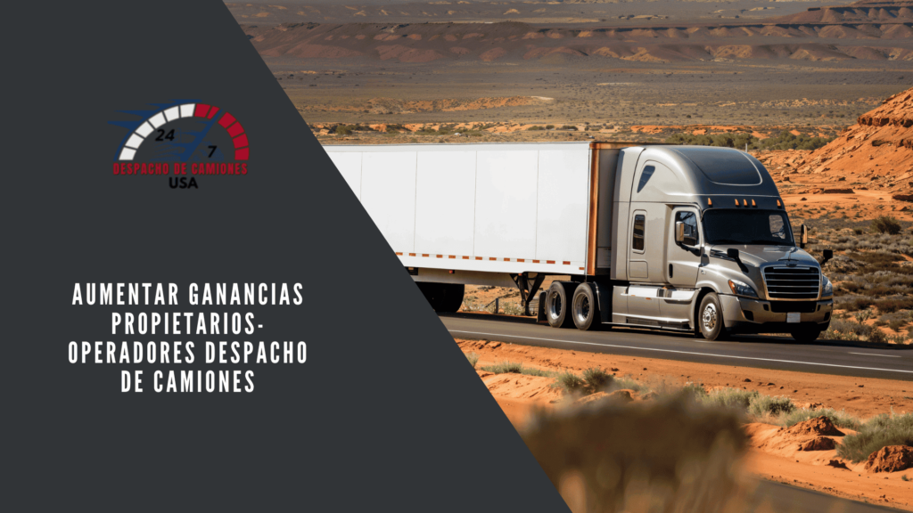 Aumentar Ganancias Propietarios-Operadores Despacho de Camiones